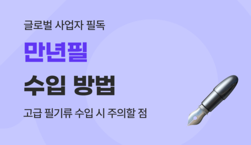 만년필 수입 가이드 : 필기구 관세 계산부터 A/S 리스크 관리까지