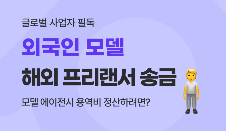 용역비 해외송금, 에이전시 필수 프리랜서 외국인 모델 정산 비용 절감 가이드