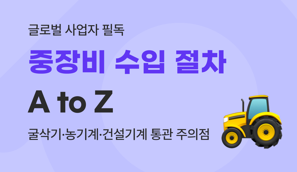 농기계 및 건설기계 등 중장비 수입 절차 및 필수 인증 요건 가이드